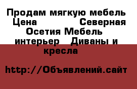 Продам мягкую мебель › Цена ­ 12 000 - Северная Осетия Мебель, интерьер » Диваны и кресла   